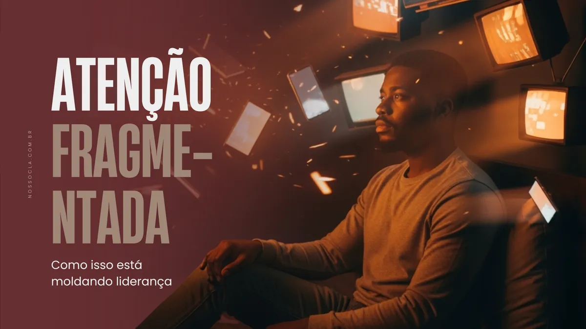 Estudos sobre atenção fragmentada e como isso está moldando lideranças