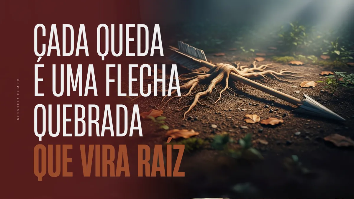 Cada queda é uma flecha quebrada que vira raiz
