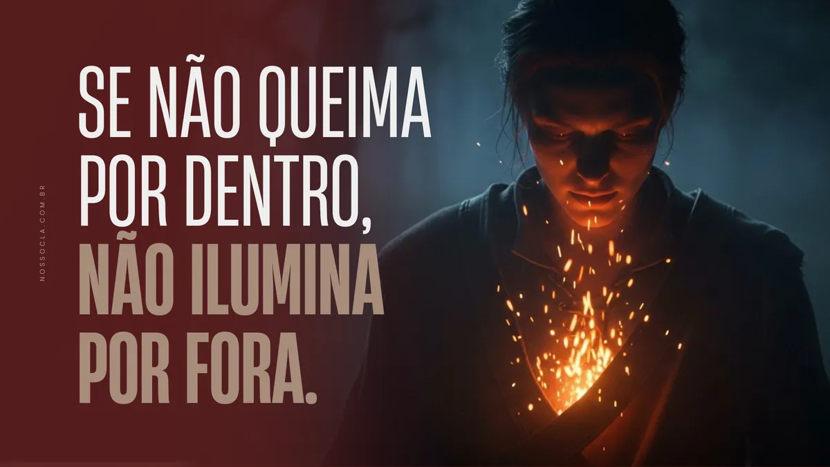 Se não queima por dentro, não ilumina por fora